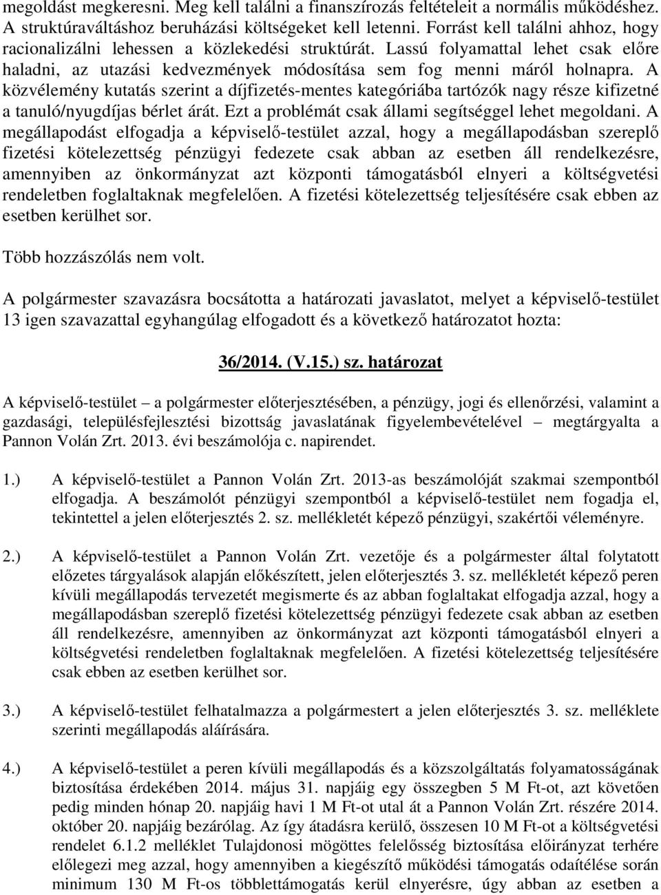 A közvélemény kutatás szerint a díjfizetés-mentes kategóriába tartózók nagy része kifizetné a tanuló/nyugdíjas bérlet árát. Ezt a problémát csak állami segítséggel lehet megoldani.