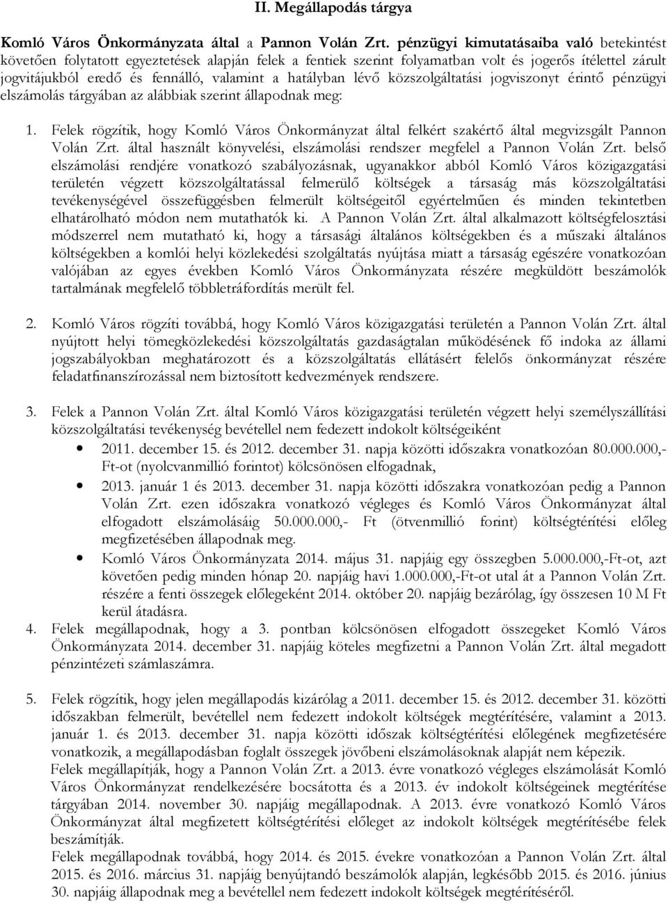 hatályban lévő közszolgáltatási jogviszonyt érintő pénzügyi elszámolás tárgyában az alábbiak szerint állapodnak meg: 1.