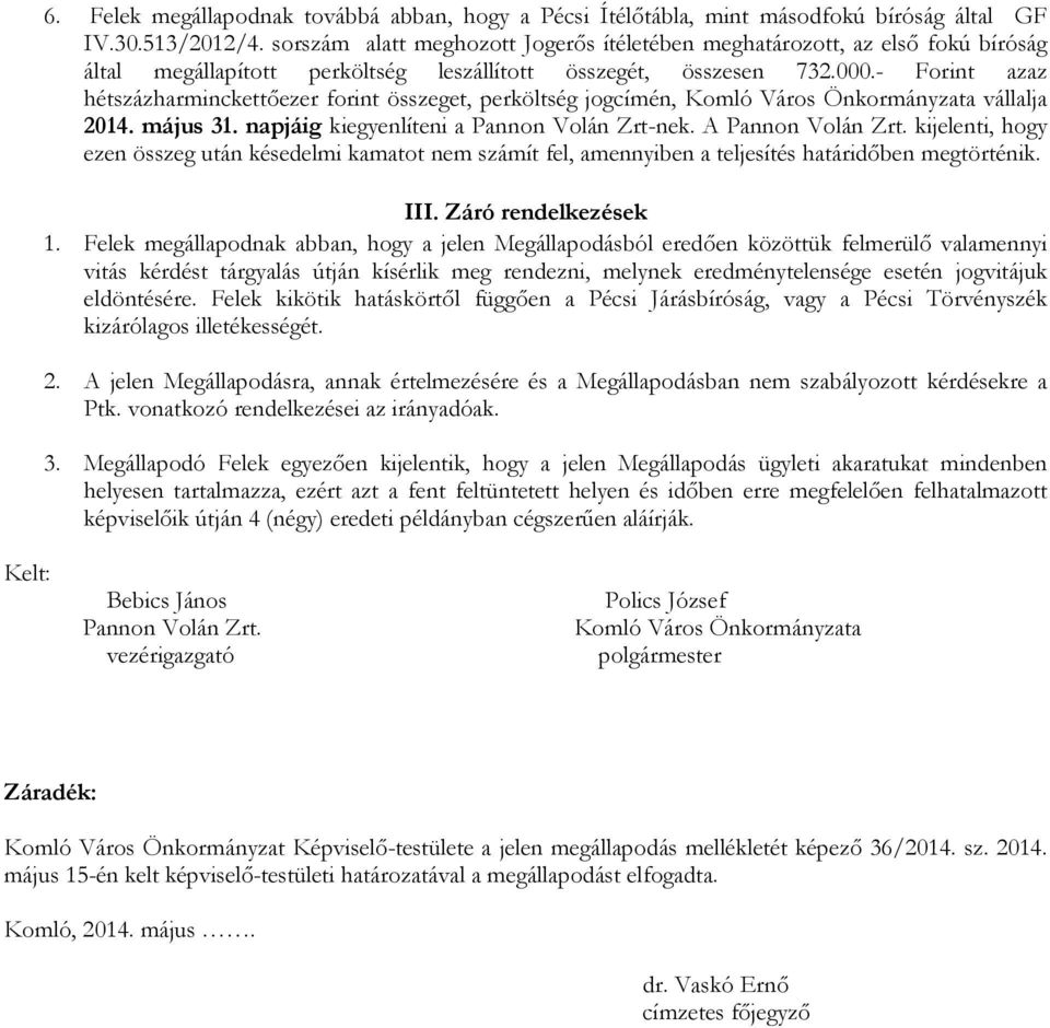 - Forint azaz hétszázharminckettőezer forint összeget, perköltség jogcímén, Komló Város Önkormányzata vállalja 2014. május 31. napjáig kiegyenlíteni a Pannon Volán Zrt-nek. A Pannon Volán Zrt.