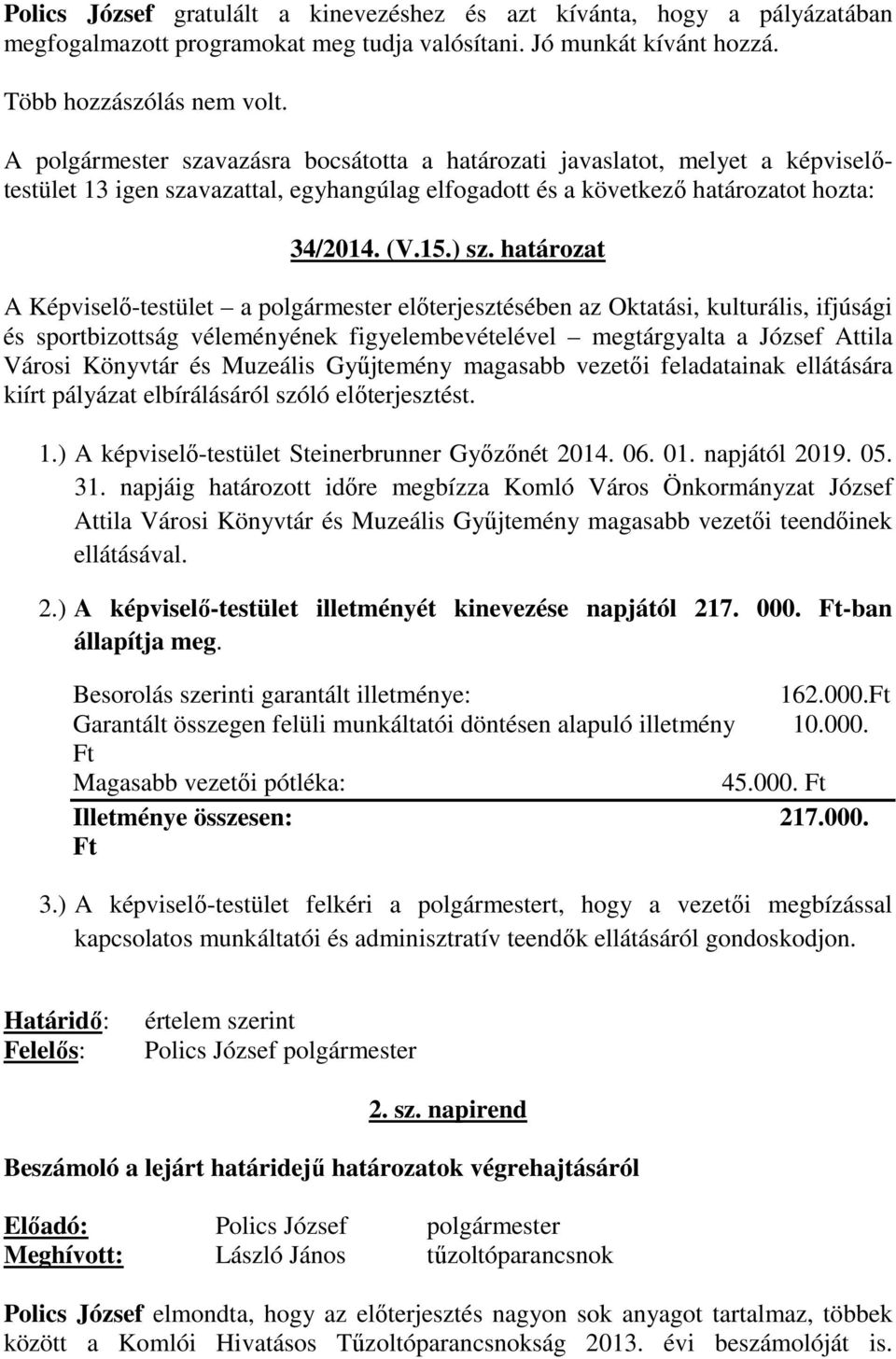 határozat A Képviselő-testület a polgármester előterjesztésében az Oktatási, kulturális, ifjúsági és sportbizottság véleményének figyelembevételével megtárgyalta a József Attila Városi Könyvtár és