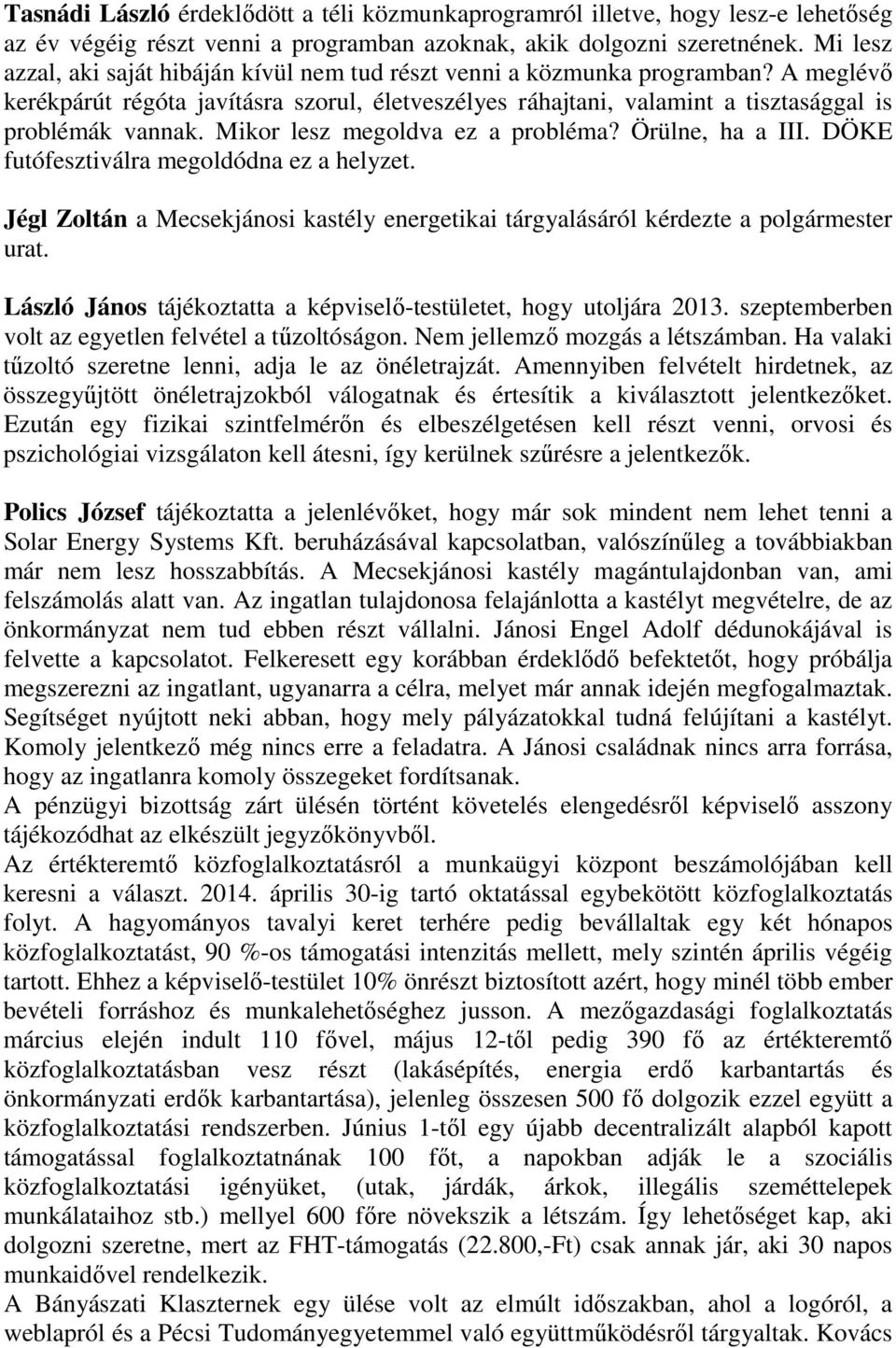 Mikor lesz megoldva ez a probléma? Örülne, ha a III. DÖKE futófesztiválra megoldódna ez a helyzet. Jégl Zoltán a Mecsekjánosi kastély energetikai tárgyalásáról kérdezte a polgármester urat.