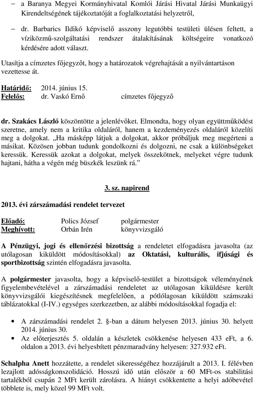Utasítja a címzetes főjegyzőt, hogy a határozatok végrehajtását a nyilvántartáson vezettesse át. Határidő: 2014. június 15. Felelős: dr. Vaskó Ernő címzetes főjegyző dr.