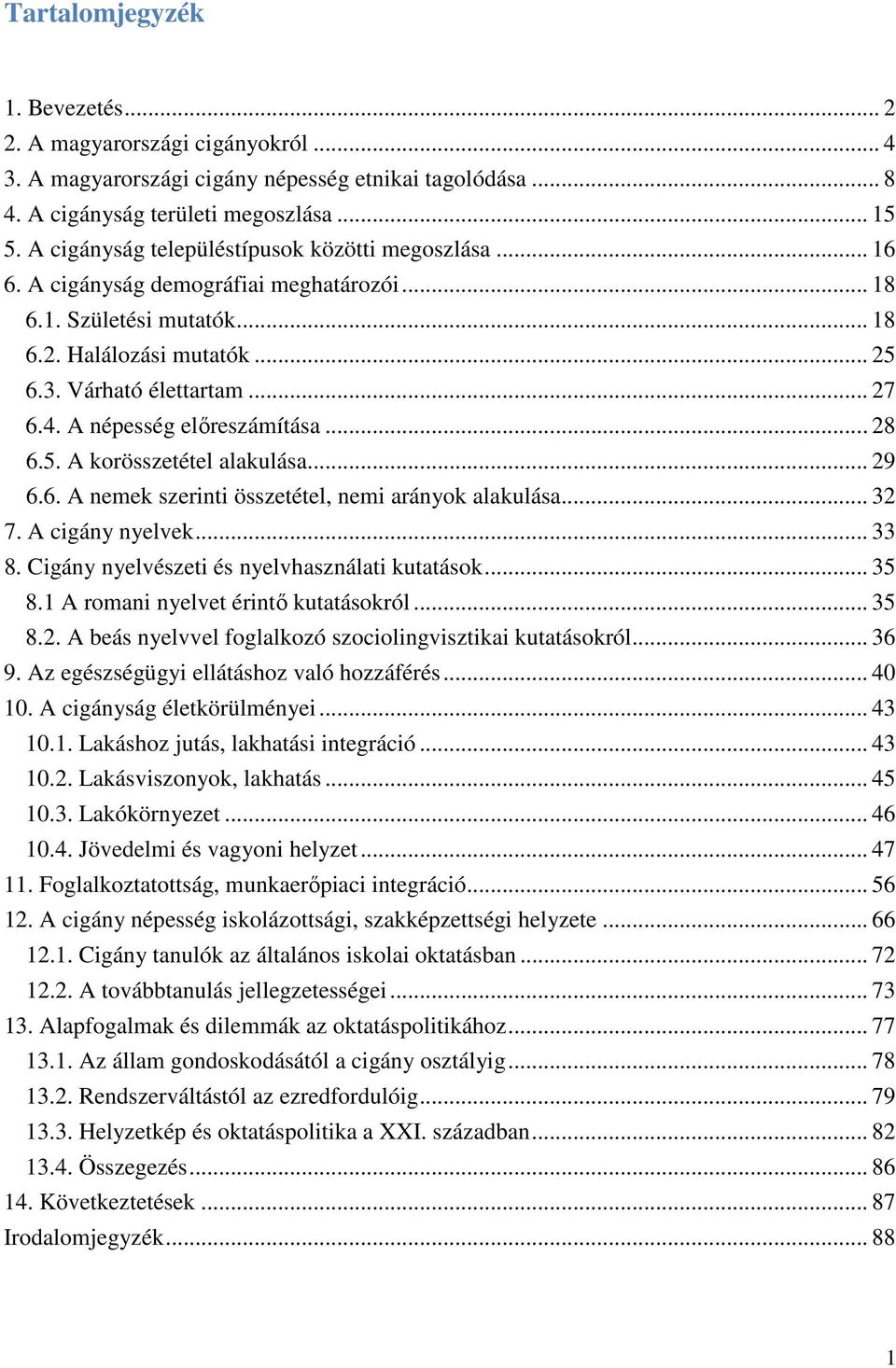 A népesség előreszámítása... 28 6.5. A korösszetétel alakulása... 29 6.6. A nemek szerinti összetétel, nemi arányok alakulása... 32 7. A cigány nyelvek... 33 8.