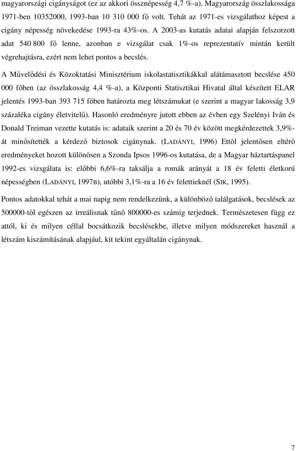 A 2003-as kutatás adatai alapján felszorzott adat 540 800 fő lenne, azonban e vizsgálat csak 1%-os reprezentatív mintán került végrehajtásra, ezért nem lehet pontos a becslés.