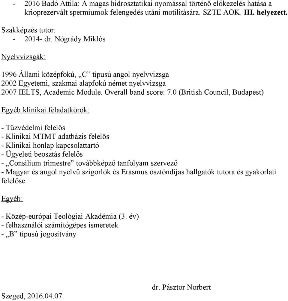 0 (British Council, Budapest) Egyéb klinikai feladatkörök: - Tűzvédelmi felelős - Klinikai MTMT adatbázis felelős - Klinikai honlap kapcsolattartó - Ügyeleti beosztás felelős - Consilium trimestre