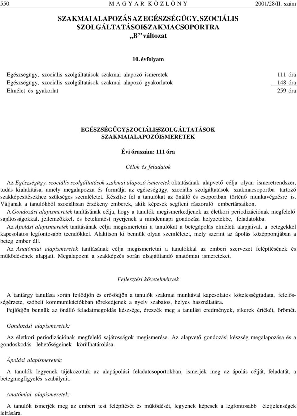 SZOCIÁLIS SZOLGÁLTATÁSOK SZAKMAI ALAPOZÓ ISMERETEK Évi óraszám: 111 óra Célok és feladatok Az Egészségügy, szociális szolgáltatások szakmai alapozó ismeretek oktatásának alapvet ó célja olyan