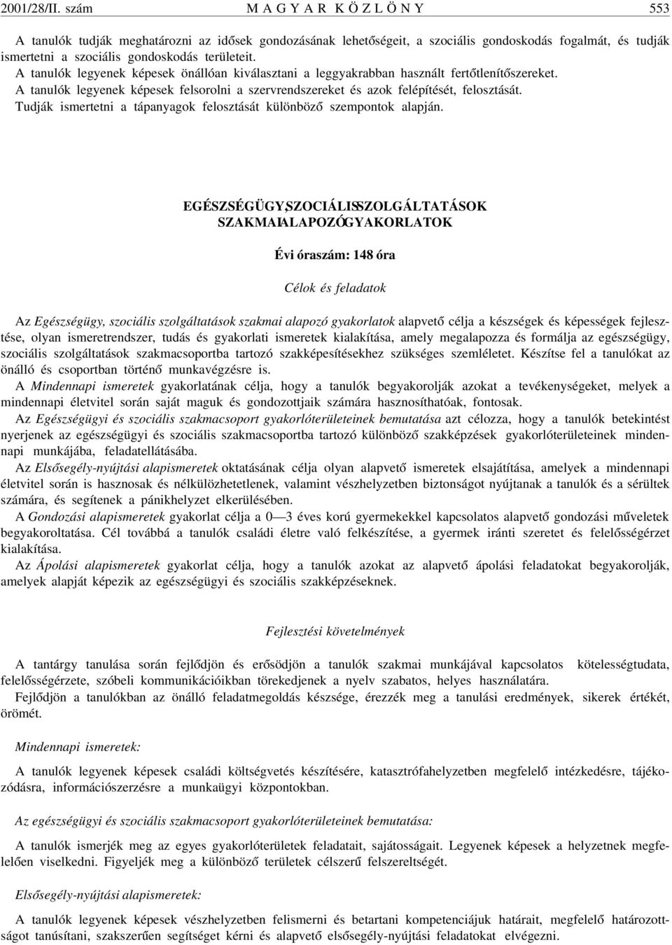 A tanulók legyenek képesek önállóan kiválasztani a leggyakrabban használt fert ótlenít ószereket. A tanulók legyenek képesek felsorolni a szervrendszereket és azok felépítését, felosztását.