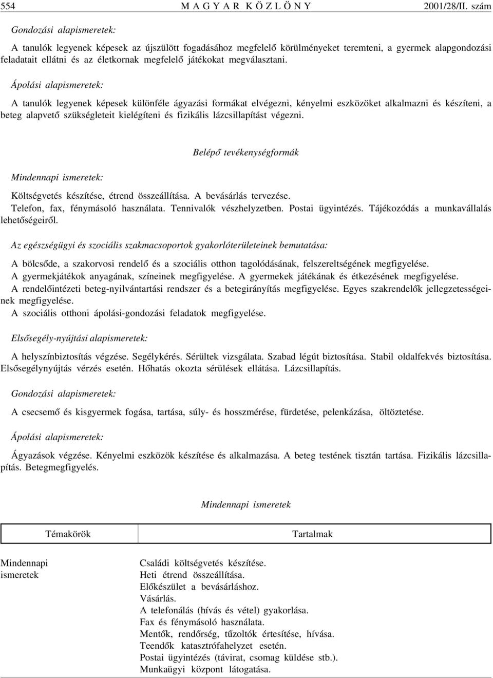 A tanulók legyenek képesek különféle ágyazási formákat elvégezni, kényelmi eszközöket alkalmazni és készíteni, a beteg alapvet ó szükségleteit kielégíteni és fizikális lázcsillapítást végezni.