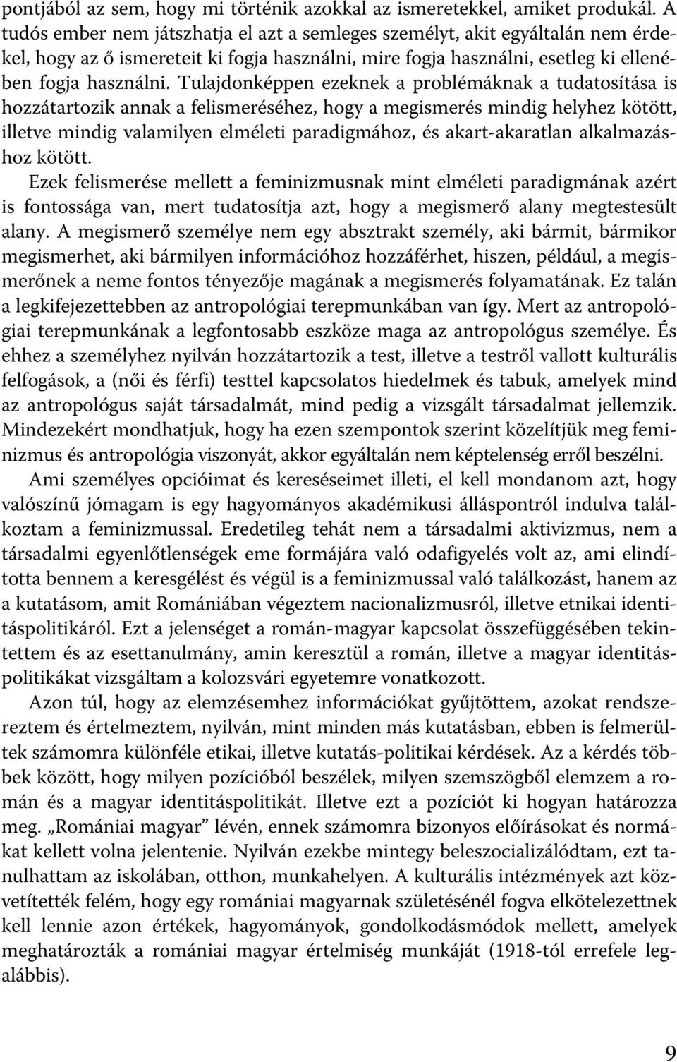 Tulajdonképpen ezeknek a problémáknak a tudatosítása is hozzátartozik annak a felismeréséhez, hogy a megismerés mindig helyhez kötött, illetve mindig valamilyen elméleti paradigmához, és