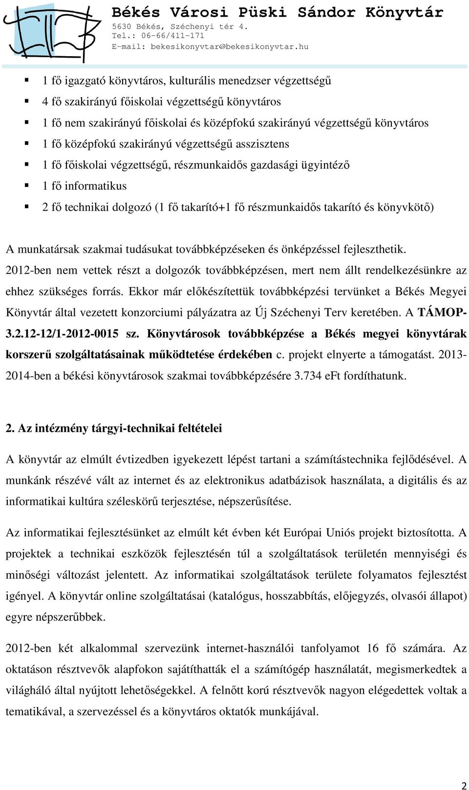 munkatársak szakmai tudásukat továbbképzéseken és önképzéssel fejleszthetik. 2012-ben nem vettek részt a dolgozók továbbképzésen, mert nem állt rendelkezésünkre az ehhez szükséges forrás.