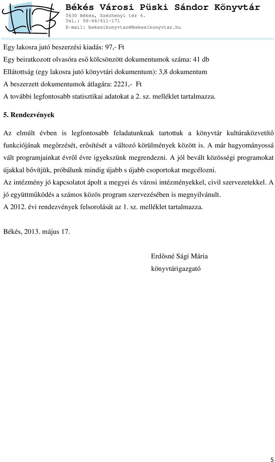 Rendezvények Az elmúlt évben is legfontosabb feladatunknak tartottuk a könyvtár kultúraközvetítő funkciójának megőrzését, erősítését a változó körülmények között is.