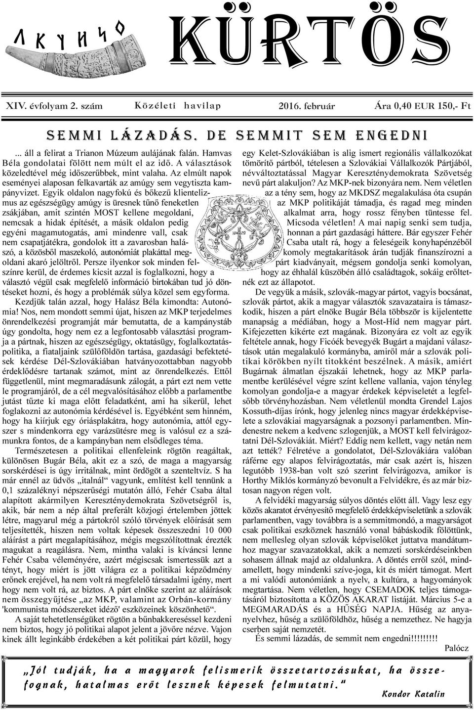 Egyik oldalon nagyfokú és bõkezû klientelizmus az egészségügy amúgy is üresnek tûnõ feneketlen zsákjában, amit szintén MOST kellene megoldani, nemcsak a hidak építését, a másik oldalon pedig egyéni