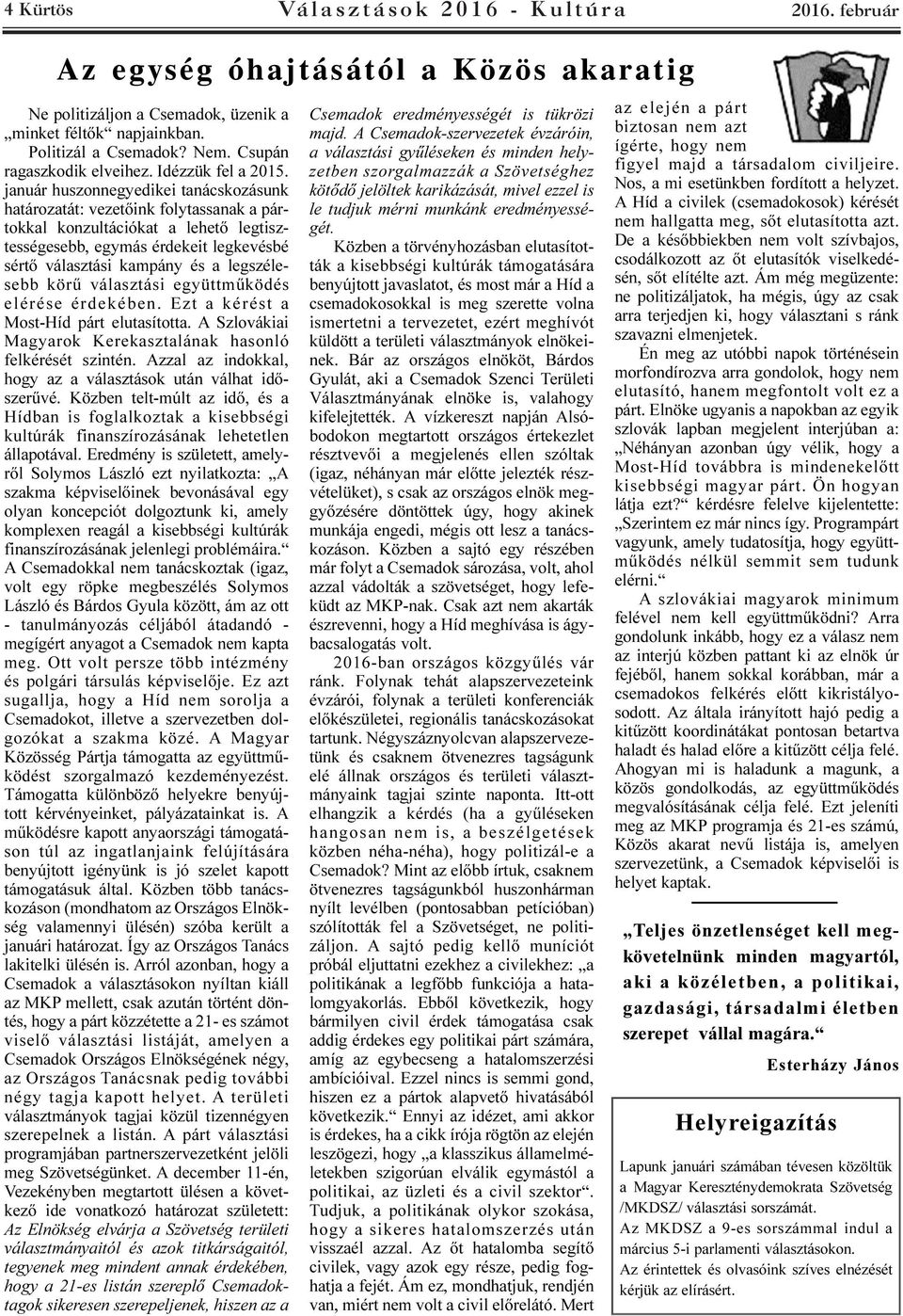 január huszonnegyedikei tanácskozásunk határozatát: vezetõink folytassanak a pártokkal konzultációkat a lehetõ legtisztességesebb, egymás érdekeit legkevésbé sértõ választási kampány és a