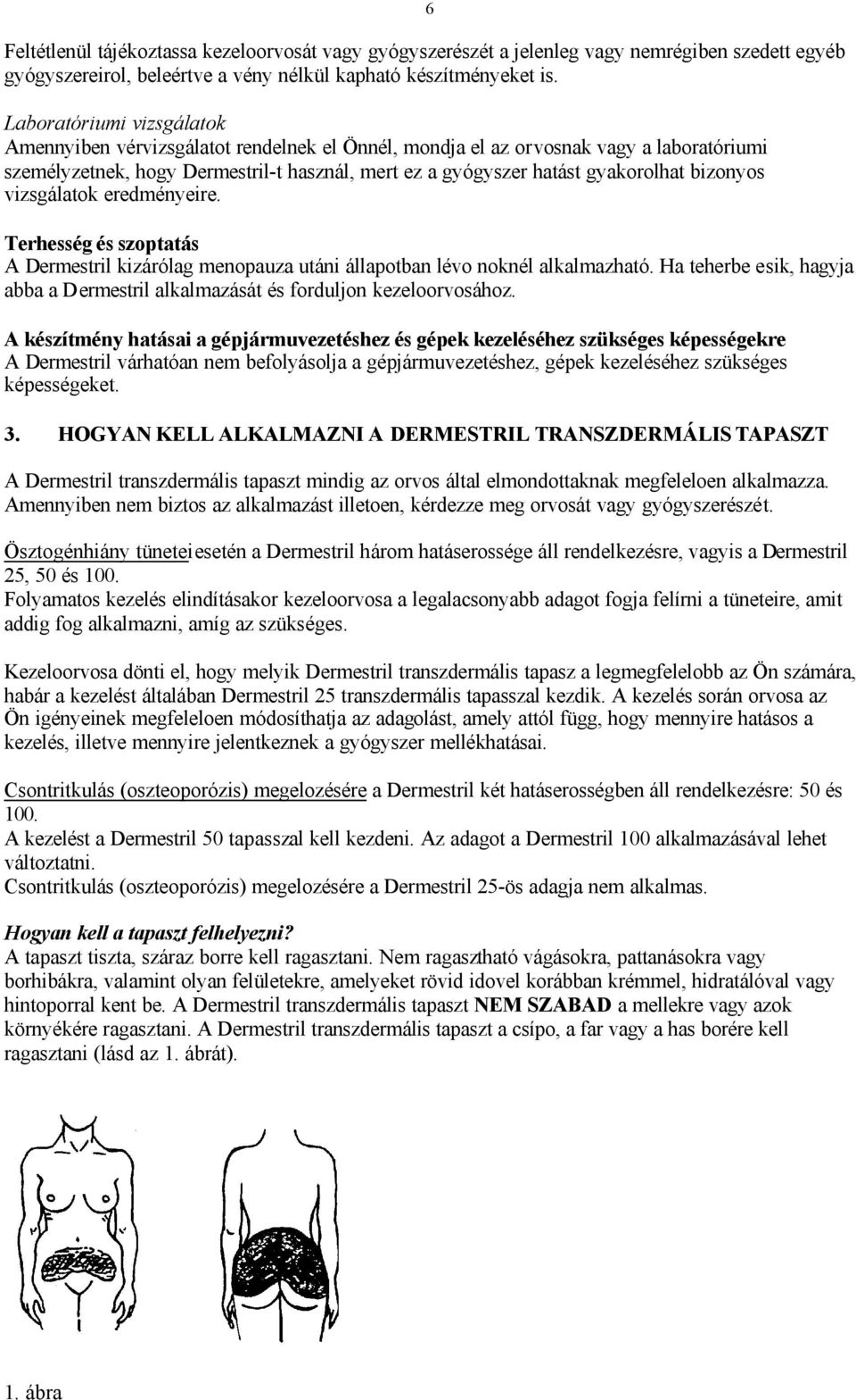 bizonyos vizsgálatok eredményeire. Terhesség és szoptatás A Dermestril kizárólag menopauza utáni állapotban lévo noknél alkalmazható.