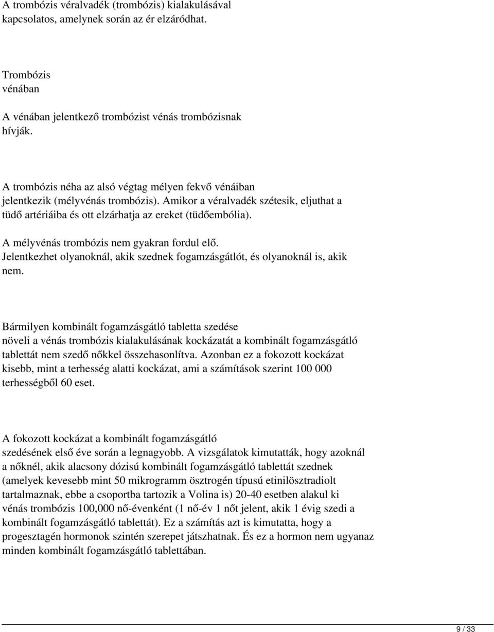 A mélyvénás trombózis nem gyakran fordul elő. Jelentkezhet olyanoknál, akik szednek fogamzásgátlót, és olyanoknál is, akik nem.