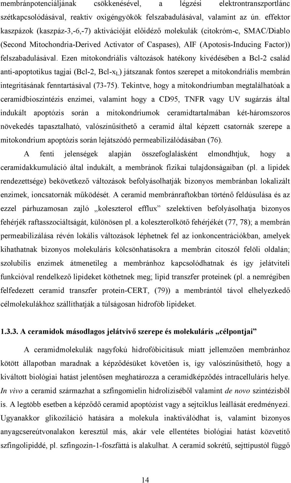 Ezen mitokondriális változások hatékony kivédésében a Bcl-2 család anti-apoptotikus tagjai (Bcl-2, Bcl-x L ) játszanak fontos szerepet a mitokondriális membrán integritásának fenntartásával (73-75).