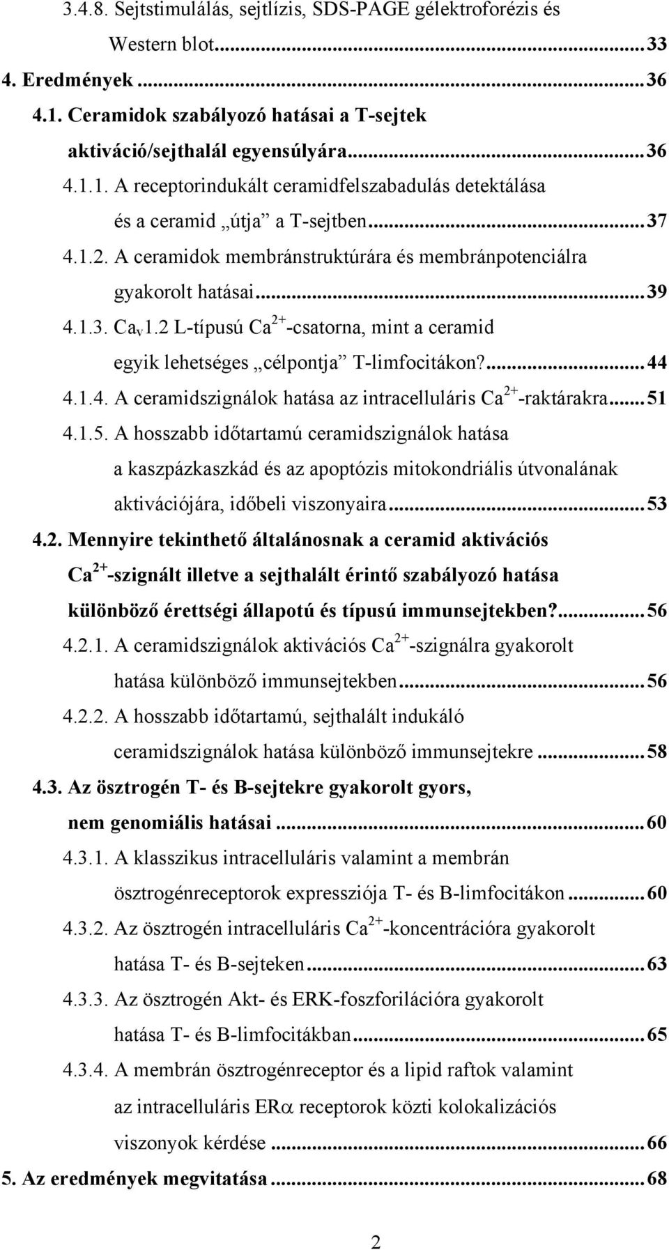 ..51 4.1.5. A hosszabb időtartamú ceramidszignálok hatása a kaszpázkaszkád és az apoptózis mitokondriális útvonalának aktivációjára, időbeli viszonyaira...53 4.2.