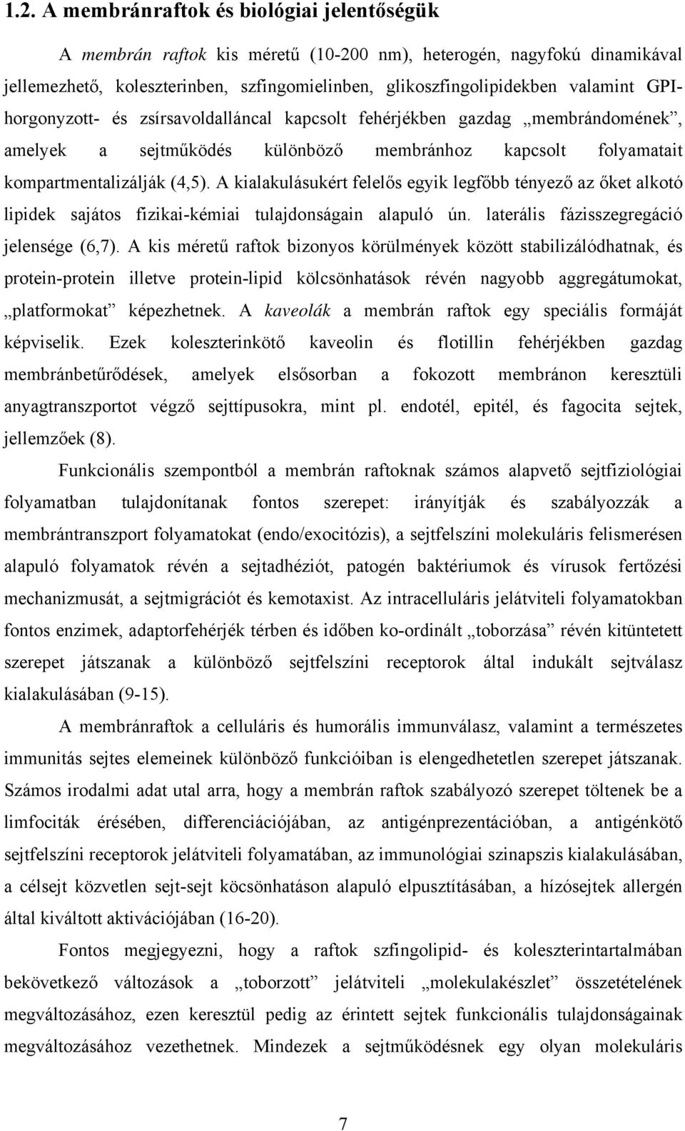 A kialakulásukért felelős egyik legfőbb tényező az őket alkotó lipidek sajátos fizikai-kémiai tulajdonságain alapuló ún. laterális fázisszegregáció jelensége (6,7).