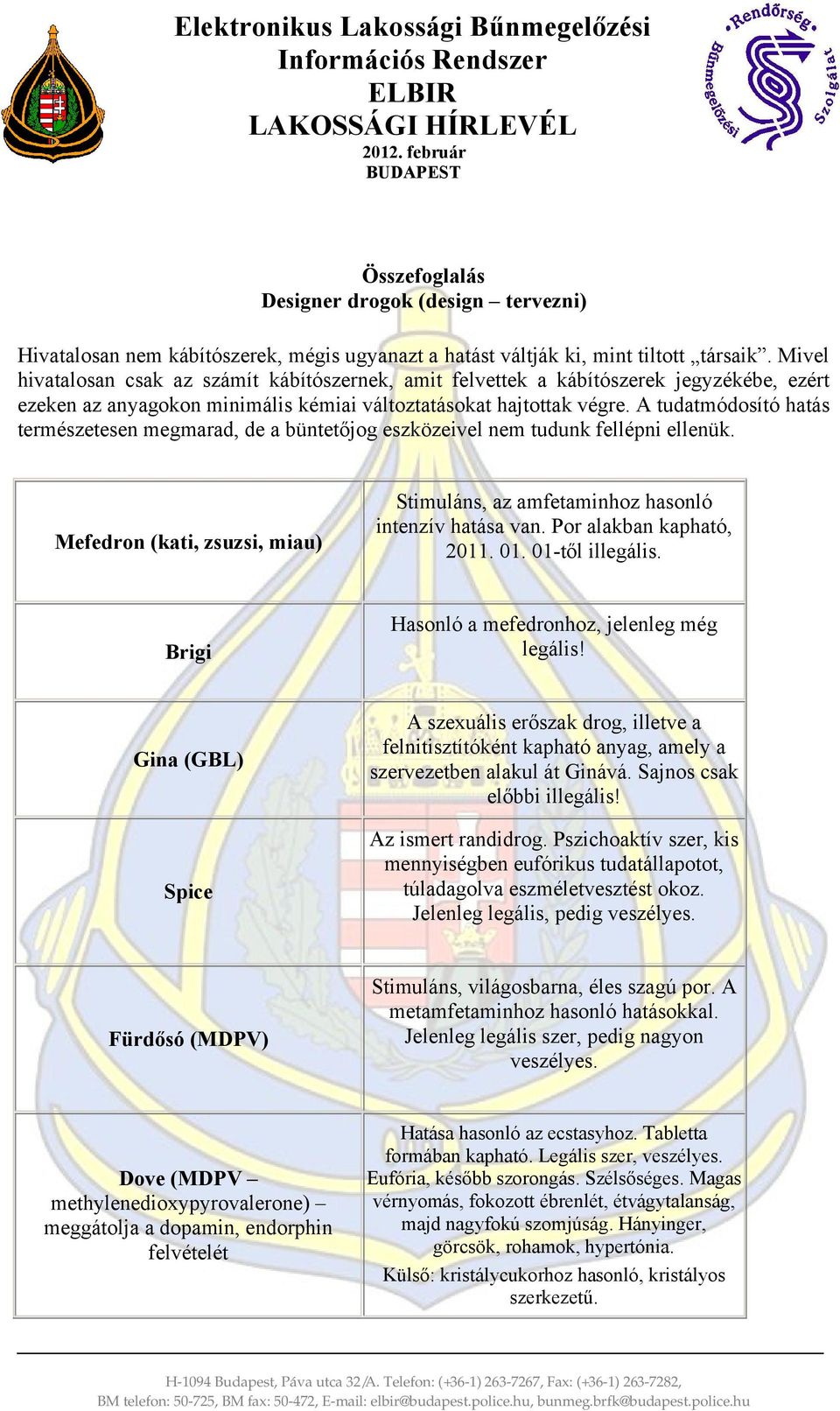 A tudatmódosító hatás természetesen megmarad, de a büntetőjog eszközeivel nem tudunk fellépni ellenük. Mefedron (kati, zsuzsi, miau) Stimuláns, az amfetaminhoz hasonló intenzív hatása van.