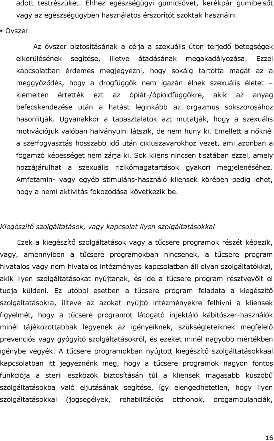 Ezzel kapcsolatban érdemes megjegyezni, hogy sokáig tartotta magát az a meggyőződés, hogy a drogfüggők nem igazán élnek szexuális életet kiemelten értették ezt az ópiát-/ópioidfüggőkre, akik az anyag