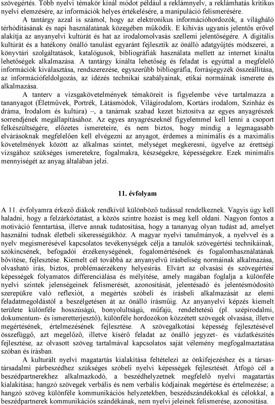 E kihívás ugyanis jelentős erővel alakítja az anyanyelvi kultúrát és hat az irodalomolvasás szellemi jelentőségére.