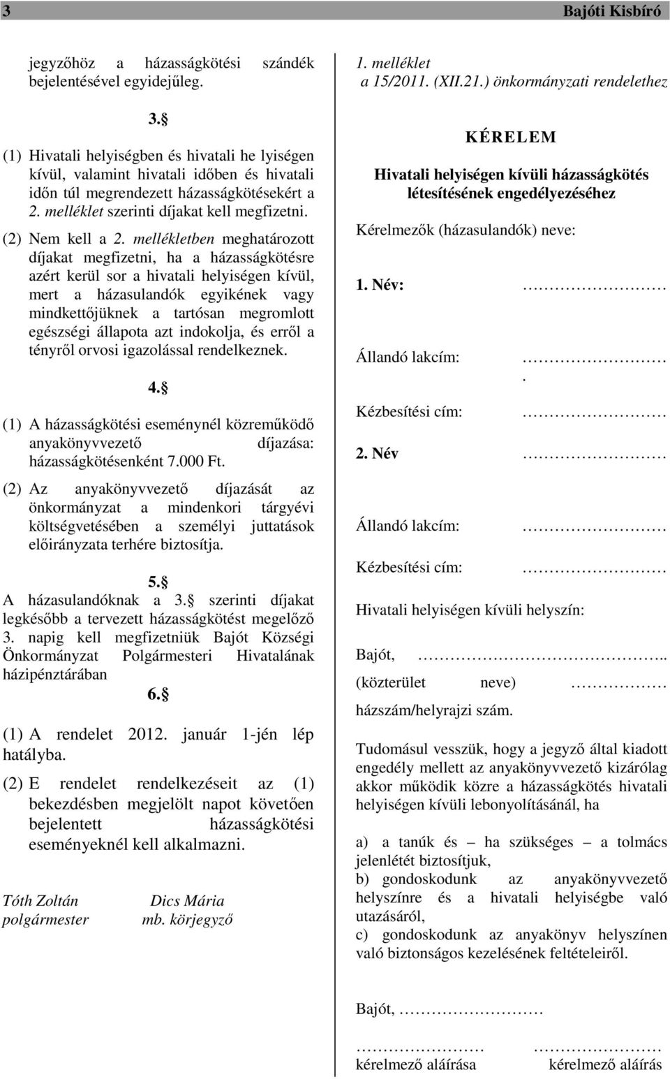 mellékletben meghatározott díjakat megfizetni, ha a házasságkötésre azért kerül sor a hivatali helyiségen kívül, mert a házasulandók egyikének vagy mindkettőjüknek a tartósan megromlott egészségi