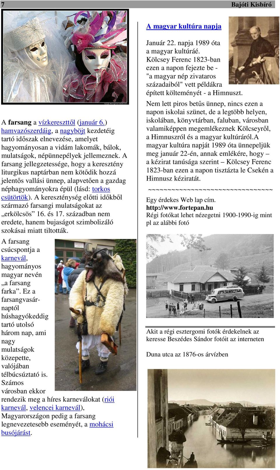 A farsang jellegzetessége, hogy a keresztény liturgikus naptárban nem kötődik hozzá jelentős vallási ünnep, alapvetően a gazdag néphagyományokra épül (lásd: torkos csütörtök).