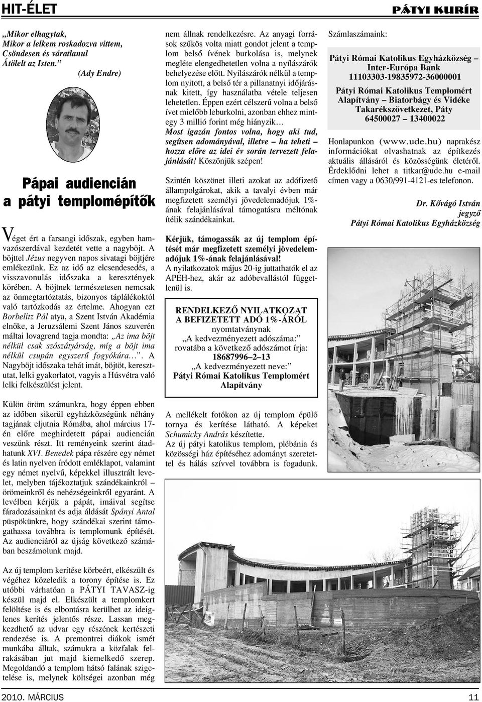 Ez az idô az elcsendesedés, a visszavonulás idôszaka a keresztények körében. A böjtnek természetesen nemcsak az önmegtartóztatás, bizonyos táplálékoktól való tartózkodás az értelme.