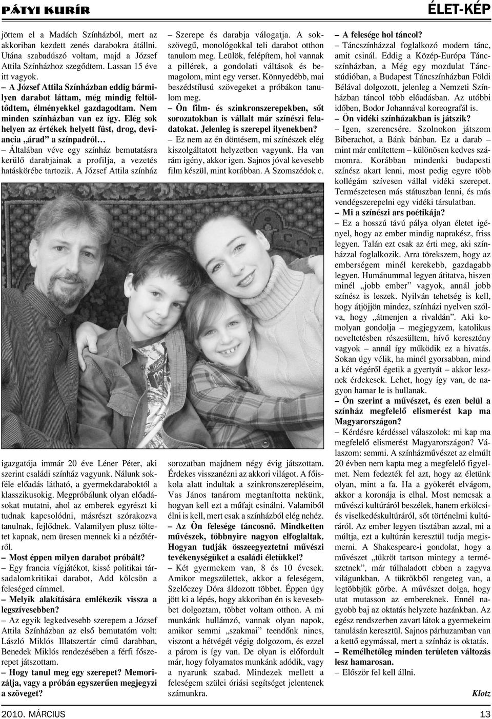 Elég sok helyen az értékek helyett füst, drog, deviancia árad a színpadról Általában véve egy színház bemutatásra kerülô darabjainak a profilja, a vezetés hatáskörébe tartozik.
