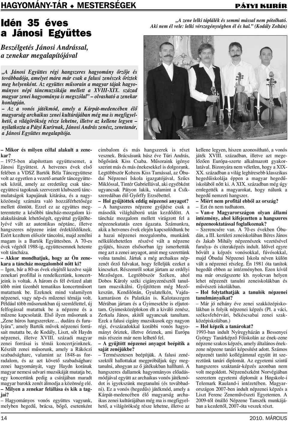 Az együttes mûsorain a magyar tájak hagyományos népi táncmuzsikája mellett a XVIII-XIX. század magyar zenei hagyománya is megszólal olvasható a zenekar honlapján.
