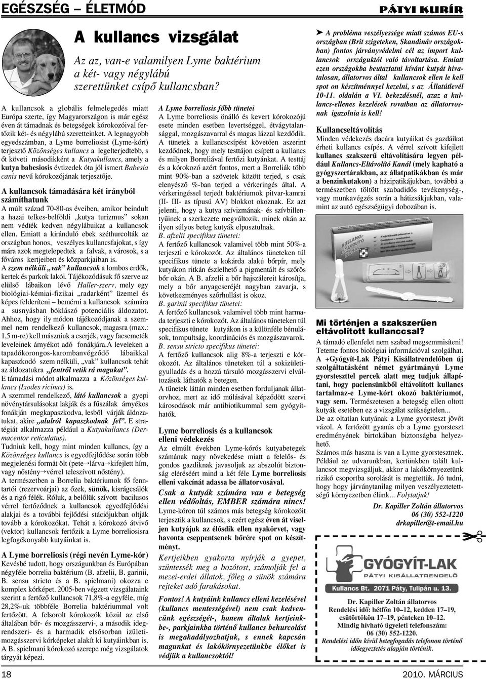 A legnagyobb egyedszámban, a Lyme borreliosist (Lyme-kórt) terjesztô Közönséges kullancs a legelterjedtebb, s ôt követi másodikként a Kutyakullancs, amely a kutya babesiosis évtizedek óta jól ismert