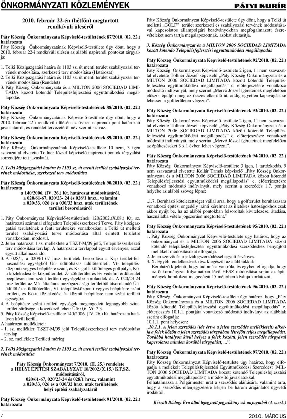 út menti terület szabályozási tervének módosítása, szerkezeti terv módosítása (Határozat) 2. Telki Közigazgatási határa és 1103 sz. út menti terület szabályozási tervének módosítása (Rendelet) 3.