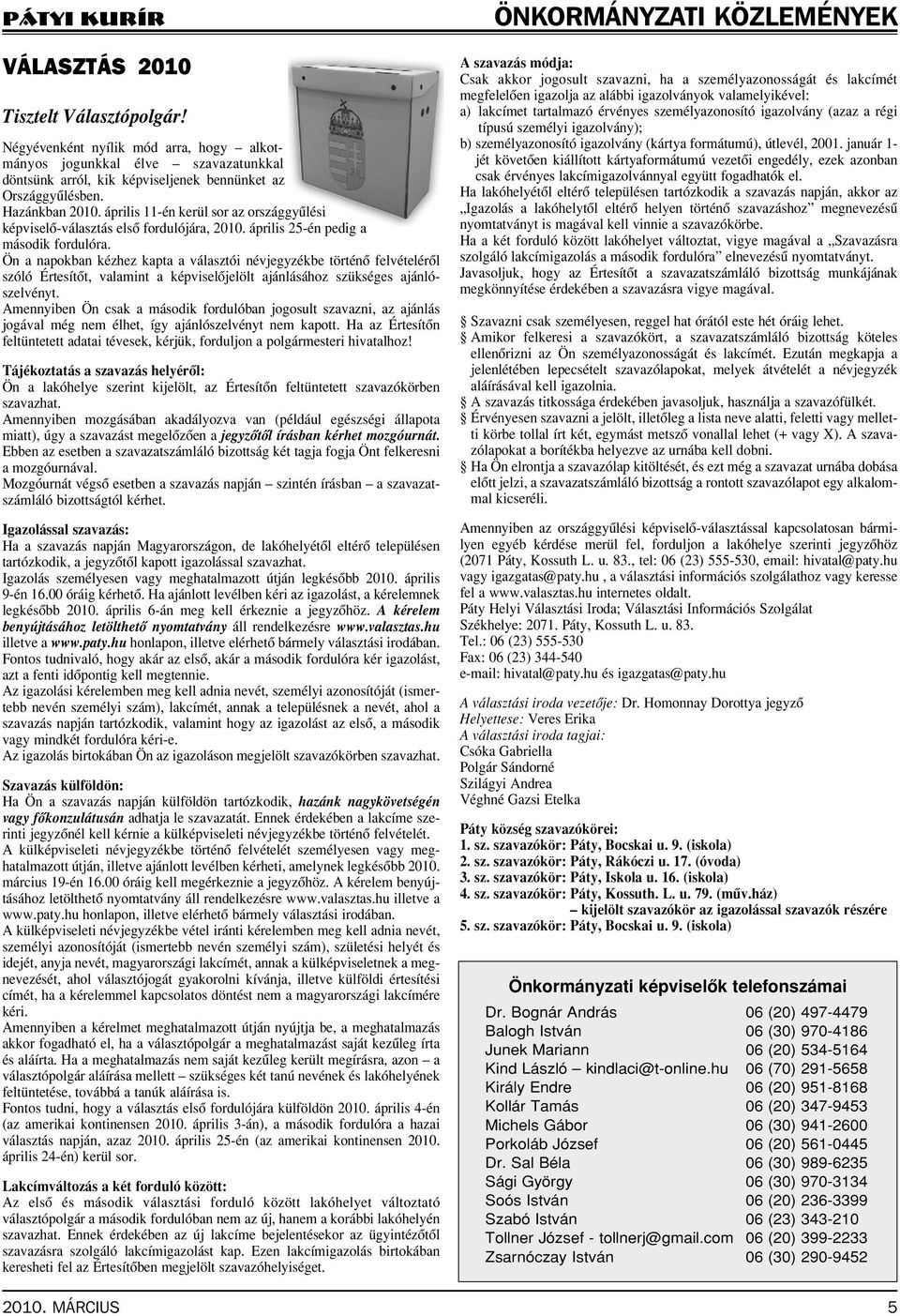 Ön a napokban kézhez kapta a választói névjegyzékbe történô felvételérôl szóló Értesítôt, valamint a képviselôjelölt ajánlásához szükséges ajánlószelvényt.