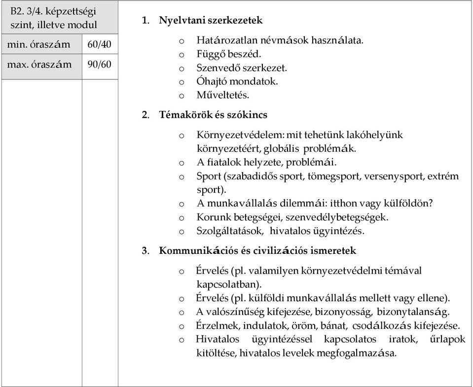 o A munkavállalás dilemmái: itthon vagy külföldön? o Korunk betegségei, szenvedélybetegségek. o Szolgáltatások, hivatalos ügyintézés. o Érvelés (pl.