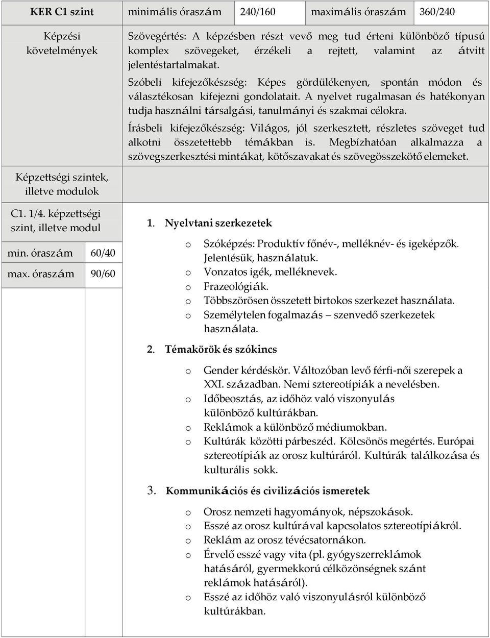 A nyelvet rugalmasan és hatékonyan tudja használni társalgási, tanulmányi és szakmai célokra.