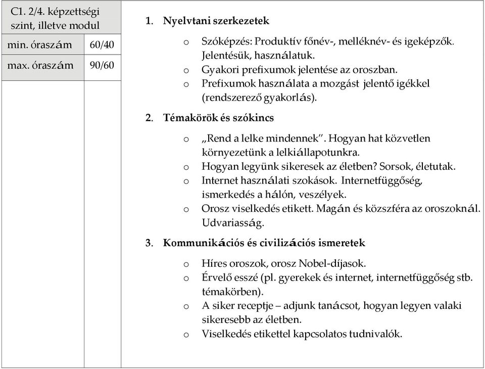 o Hogyan legyünk sikeresek az életben? Sorsok, életutak. o Internet használati szokások. Internetfüggőség, ismerkedés a hálón, veszélyek. o Orosz viselkedés etikett.