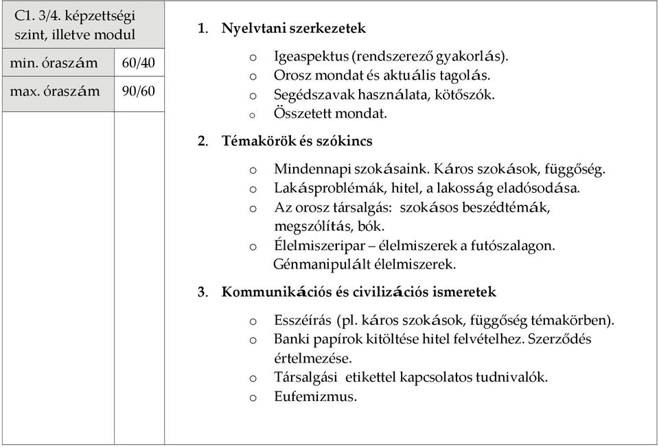 o Az orosz társalgás: szokásos beszédtémák, megszólítás, bók. o Élelmiszeripar élelmiszerek a futószalagon. Génmanipulált élelmiszerek.