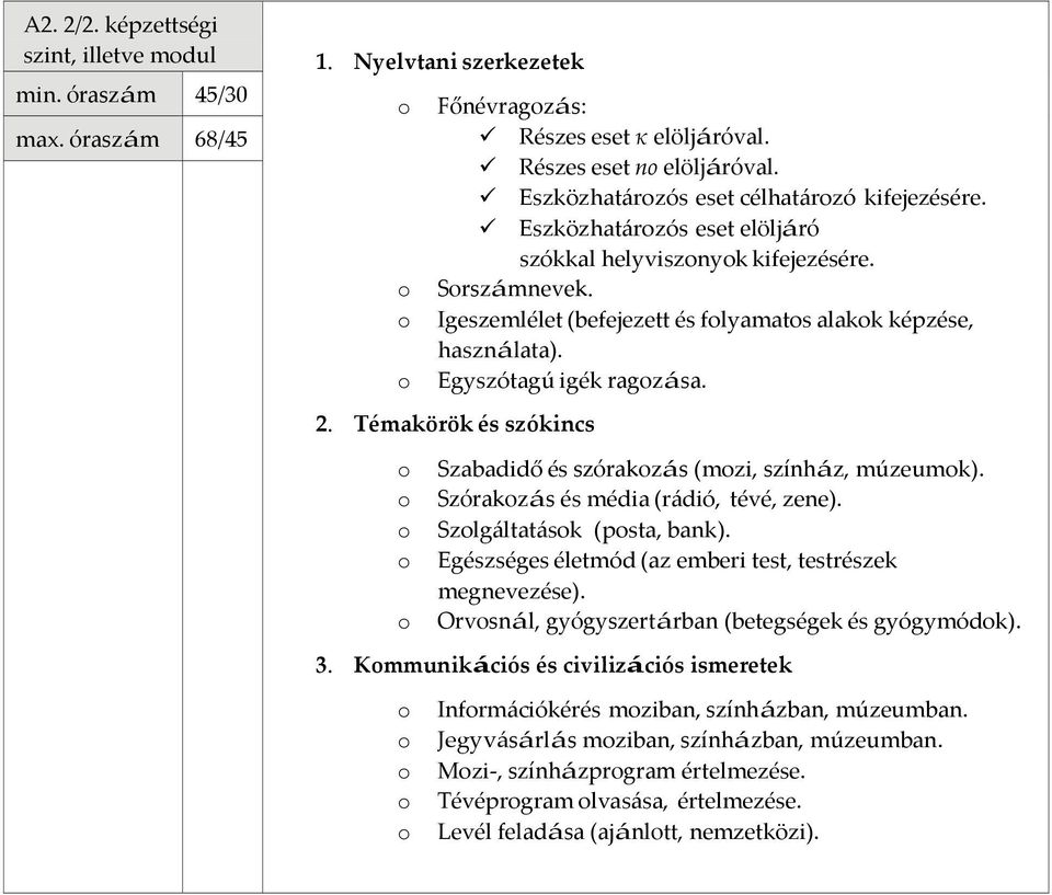 o Szabadidő és szórakozás (mozi, színház, múzeumok). o Szórakozás és média (rádió, tévé, zene). o Szolgáltatások (posta, bank). o Egészséges életmód (az emberi test, testrészek megnevezése).