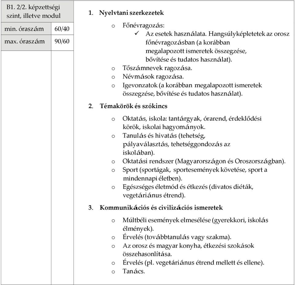 o Oktatás, iskola: tantárgyak, órarend, érdeklődési körök, iskolai hagyományok. o Tanulás és hivatás (tehetség, pályaválasztás, tehetséggondozás az iskolában).