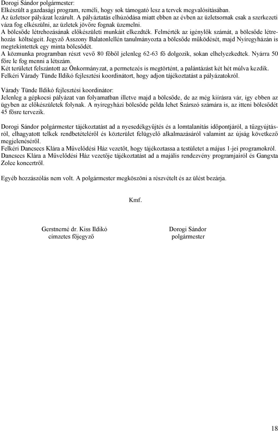 Felmérték az igénylők számát, a bölcsőde létrehozás költségeit. Jegyző Asszony Balatonlellén tanulmányozta a bölcsőde működését, majd Nyíregyházán is megtekintettek egy minta bölcsődét.