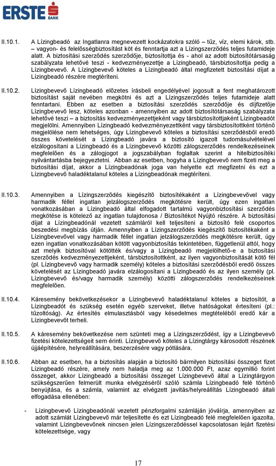 A biztosítási szerződés szerződője, biztosítottja és - ahol az adott biztosítótársaság szabályzata lehetővé teszi - kedvezményezettje a Lízingbeadó, társbiztosítottja pedig a Lízingbevevő.