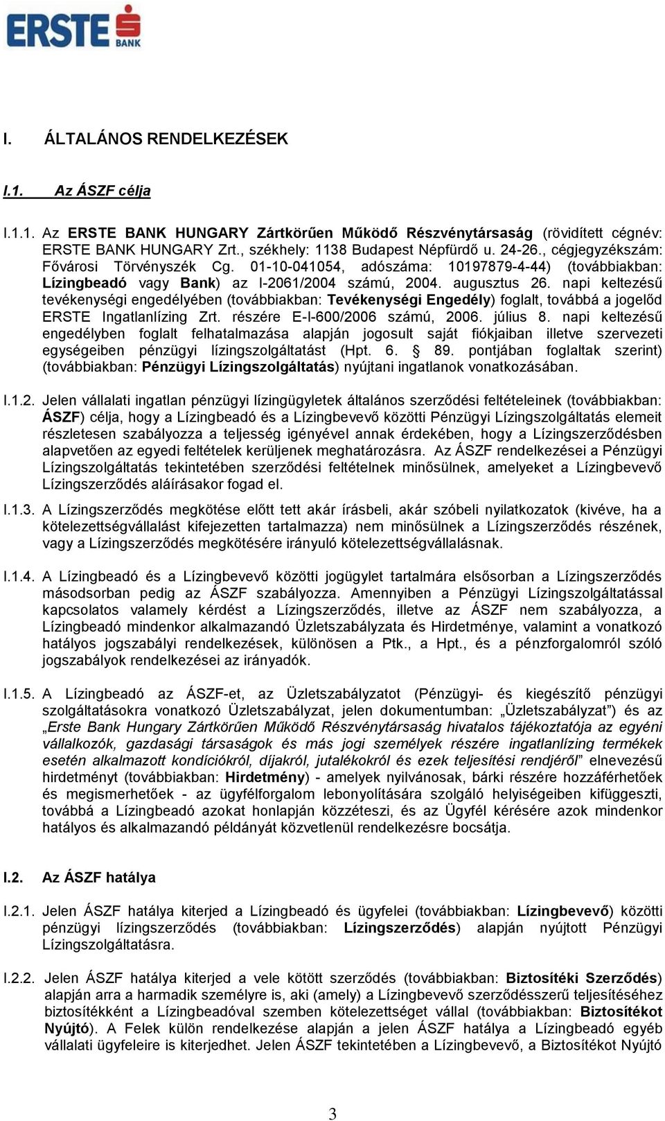 napi keltezésű tevékenységi engedélyében (továbbiakban: Tevékenységi Engedély) foglalt, továbbá a jogelőd ERSTE Ingatlanlízing Zrt. részére E-I-600/2006 számú, 2006. július 8.