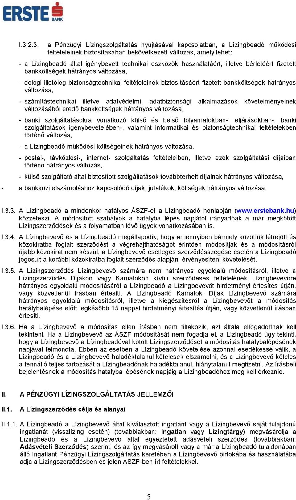 számítástechnikai illetve adatvédelmi, adatbiztonsági alkalmazások követelményeinek változásából eredő bankköltségek hátrányos változása, - banki szolgáltatásokra vonatkozó külső és belső