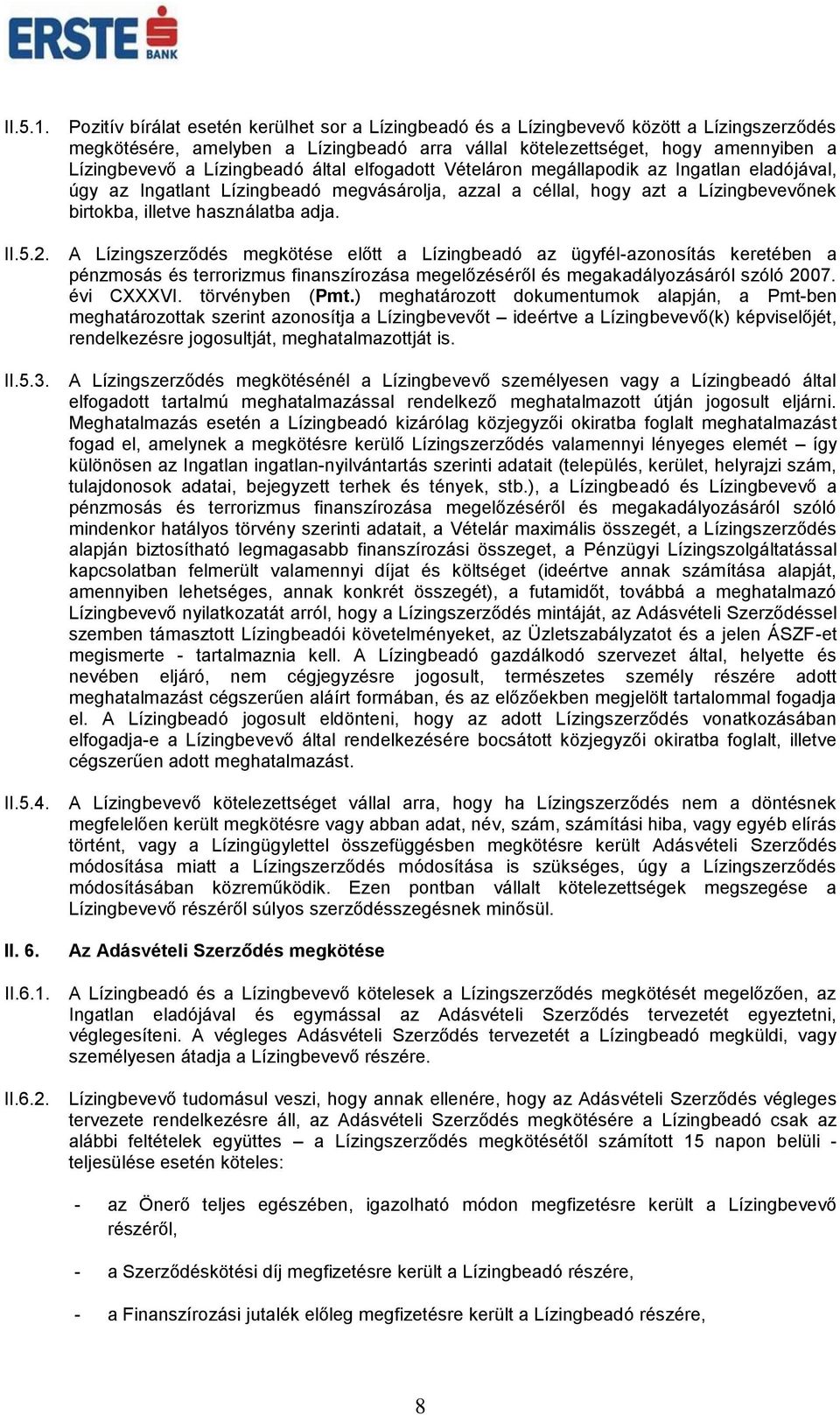 Lízingbeadó által elfogadott Vételáron megállapodik az Ingatlan eladójával, úgy az Ingatlant Lízingbeadó megvásárolja, azzal a céllal, hogy azt a Lízingbevevőnek birtokba, illetve használatba adja.