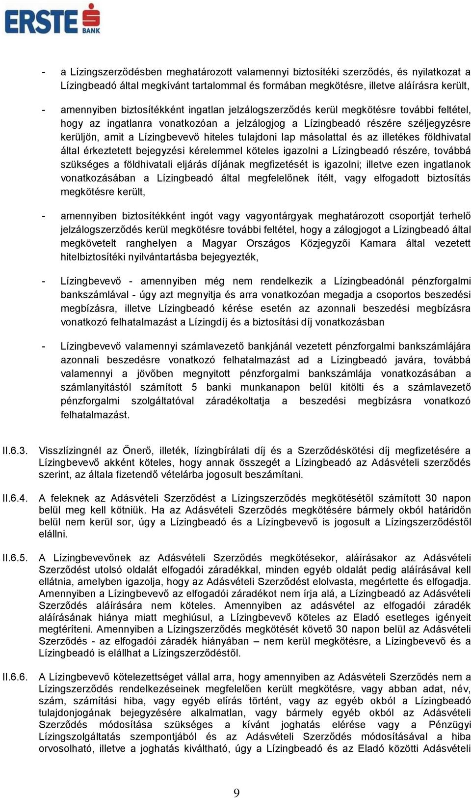 tulajdoni lap másolattal és az illetékes földhivatal által érkeztetett bejegyzési kérelemmel köteles igazolni a Lízingbeadó részére, továbbá szükséges a földhivatali eljárás díjának megfizetését is