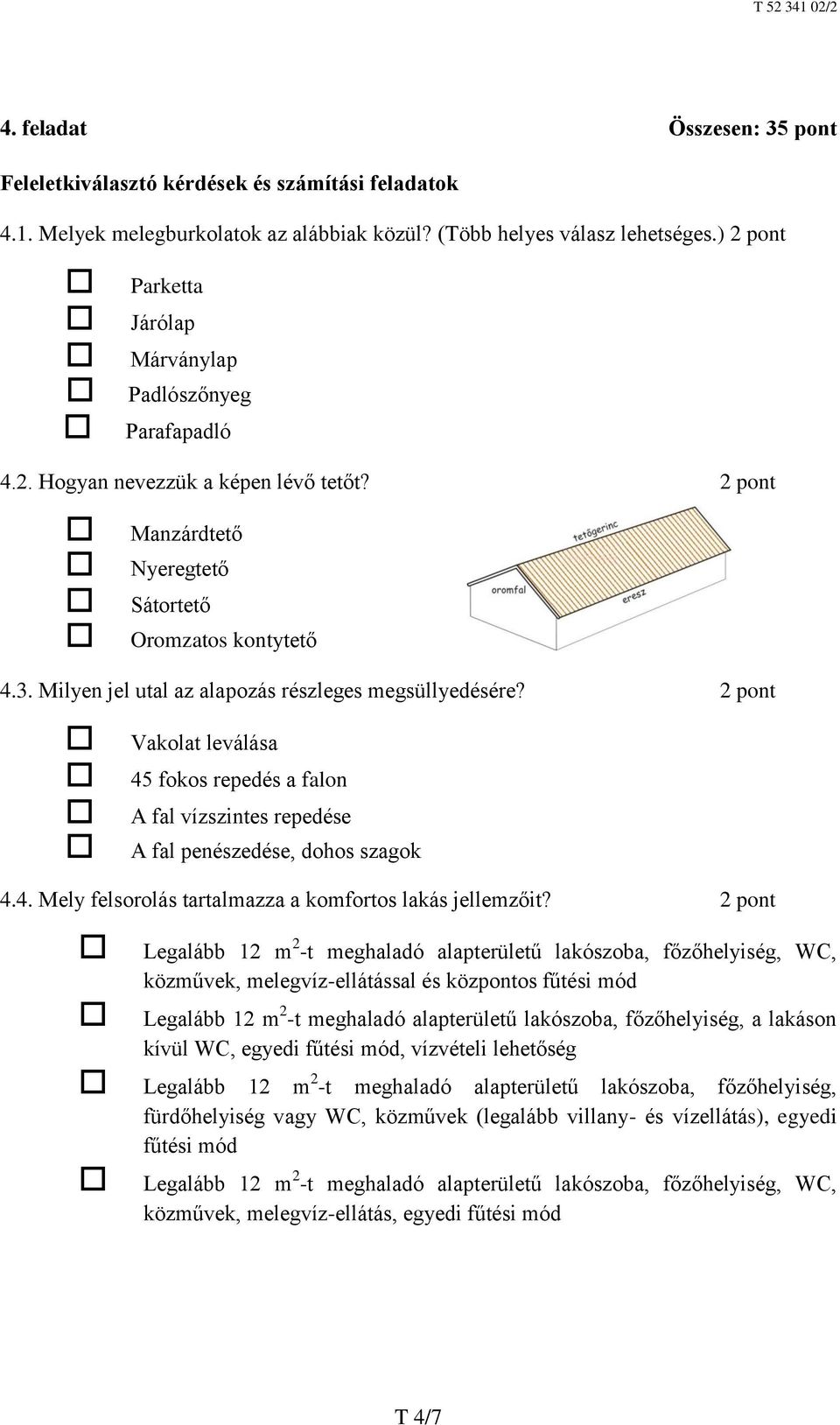 Milyen jel utal az alapozás részleges megsüllyedésére? 2 pont Vakolat leválása 45 fokos repedés a falon A fal vízszintes repedése A fal penészedése, dohos szagok 4.4. Mely felsorolás tartalmazza a komfortos lakás jellemzőit?