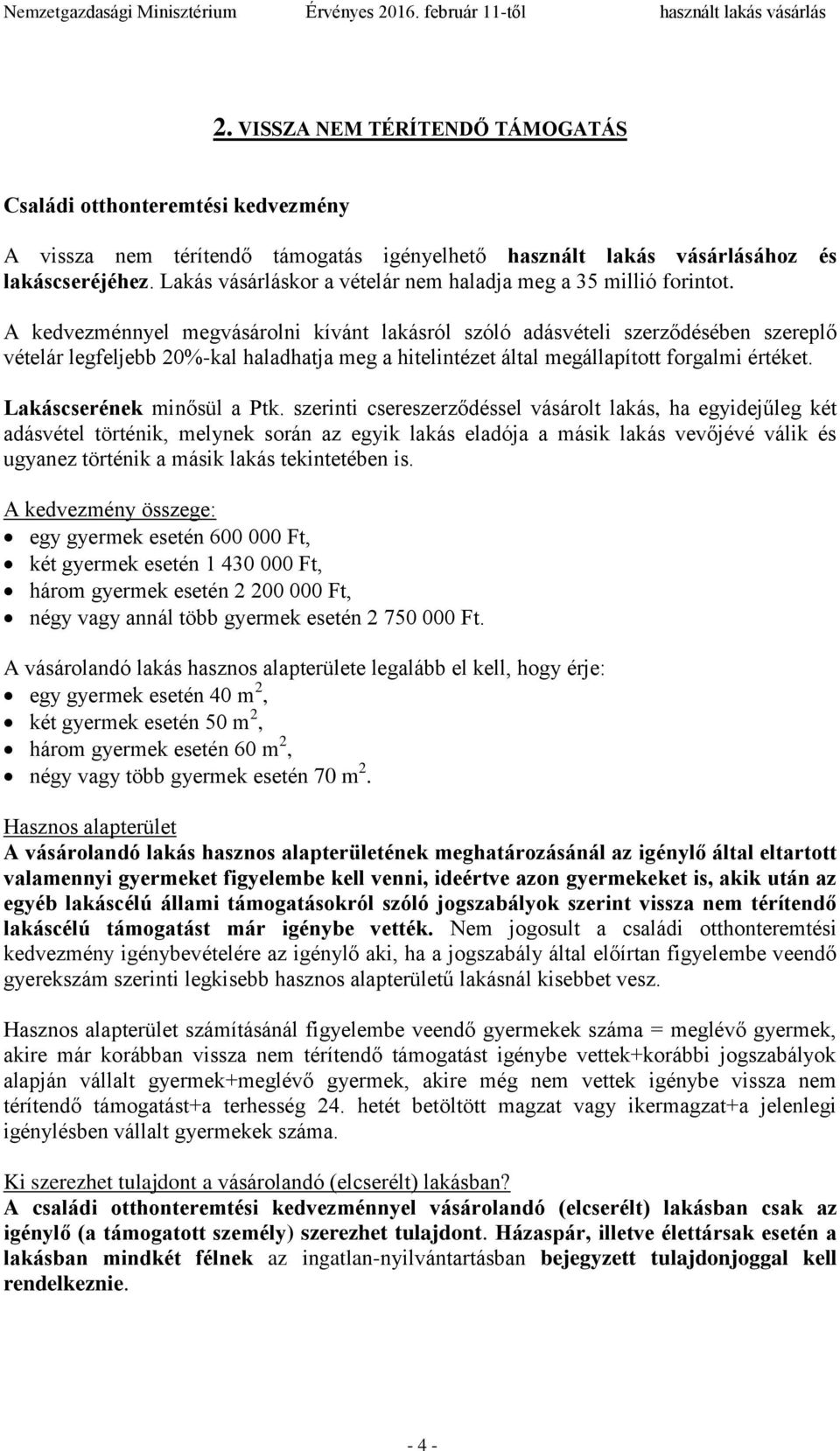 A kedvezménnyel megvásárolni kívánt lakásról szóló adásvételi szerződésében szereplő vételár legfeljebb 20%-kal haladhatja meg a hitelintézet által megállapított forgalmi értéket.