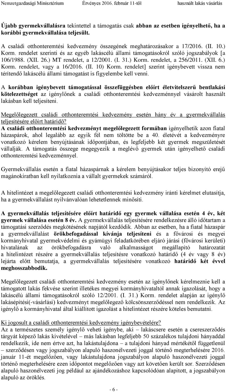 (II. 10) Korm. rendelet] szerint igénybevett vissza nem térítendő lakáscélú állami támogatást is figyelembe kell venni.