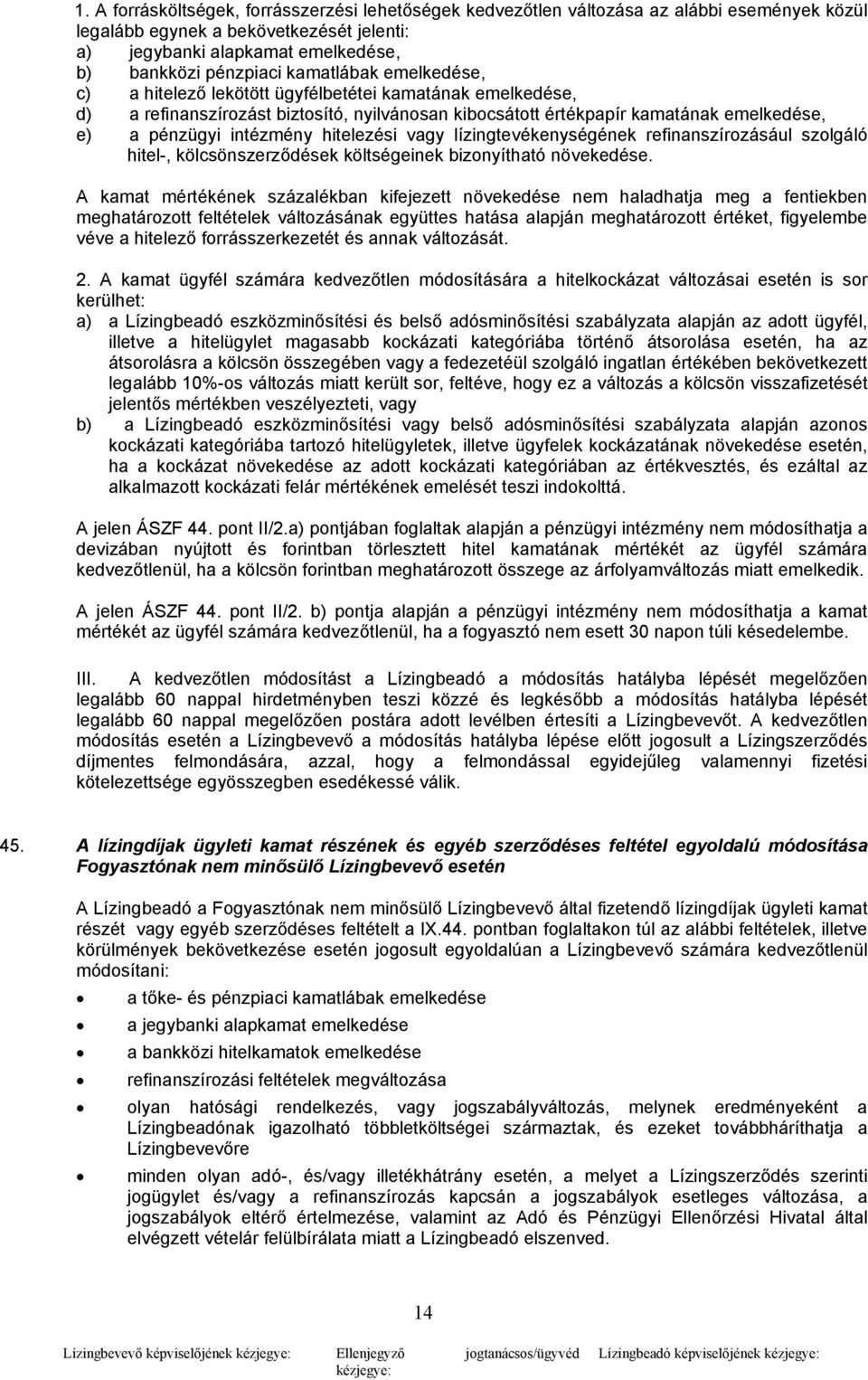 hitelezési vagy lízingtevékenységének refinanszírozásául szolgáló hitel-, kölcsönszerződések költségeinek bizonyítható növekedése.