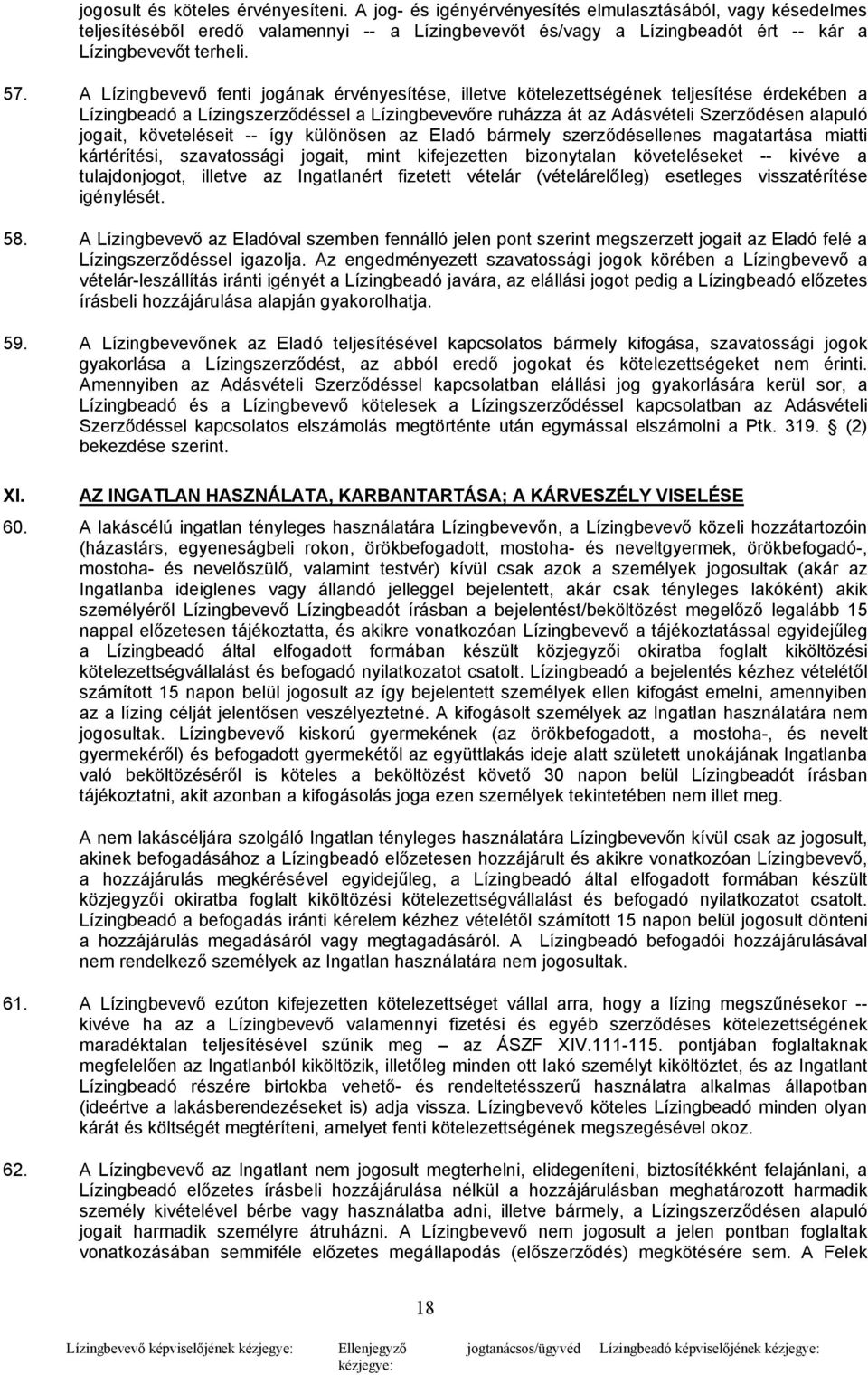 A Lízingbevevő fenti jogának érvényesítése, illetve kötelezettségének teljesítése érdekében a Lízingbeadó a Lízingszerződéssel a Lízingbevevőre ruházza át az Adásvételi Szerződésen alapuló jogait,